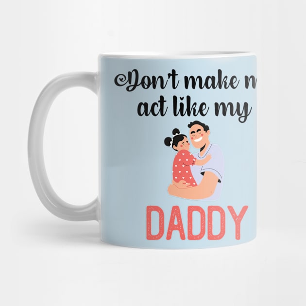 Don't Make Me Act Like My Daddy T-shirt by teecrafts